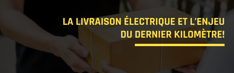 La livraison électrique et l’enjeu du dernier kilomètre!