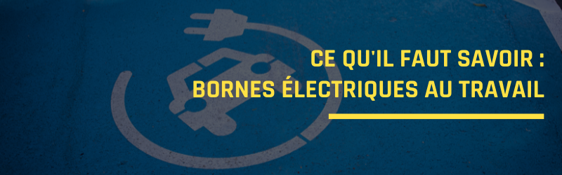 Ce qu'il faut savoir sur l'installation d'une borne de recharge au travail