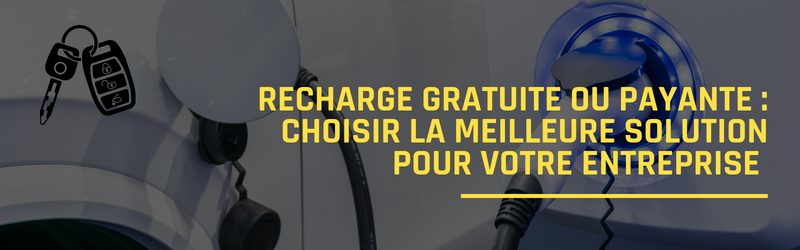 Recharge gratuite ou payante : choisir la meilleure solution pour votre entreprise