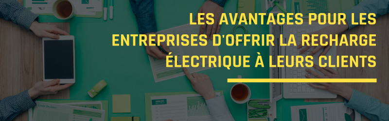 Les avantages pour les entreprises d'offrir la recharge électrique à leurs clients