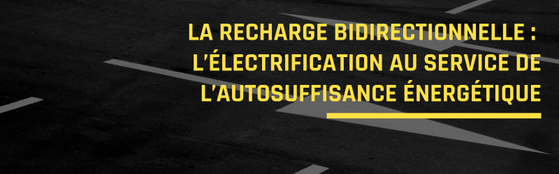 La recharge bidirectionnelle :  l’électrification au service de l’autosuffisance énergétique